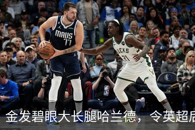金发碧眼大长腿哈兰德，令英超后卫闻风丧胆，一己之力带飞挪威！